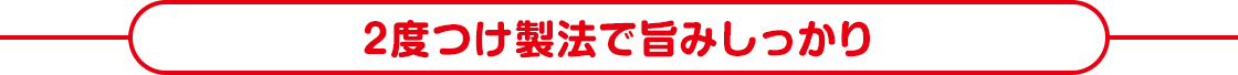 2度づけ製法で旨みしっかり